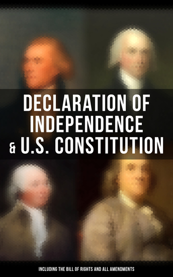 Declaration of Independence & US Constitution (Including the Bill of Rights and All Amendments) - The Principles on Which Our Identity as Americans Is Based (With The Federalist Papers & Inaugural Speeches of George Washington John Adams and Thomas Jefferson) - cover