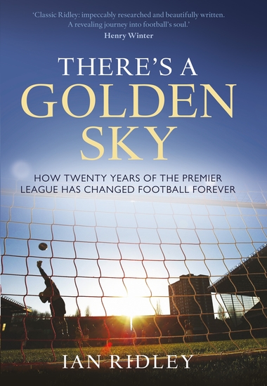 There's a Golden Sky - How Twenty Years of the Premier League Have Changed Football Forever - cover