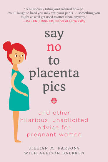 Say No to Placenta Pics - And Other Hilarious Unsolicited Advice for Pregnant Women - cover