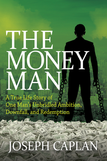 The Money Man - A True Life Story of One Man's Unbridled Ambition Downfall and Redemption - cover