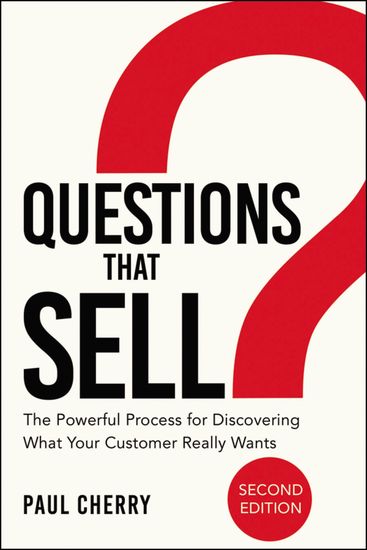 Questions that Sell - The Powerful Process for Discovering What Your Customer Really Wants - cover