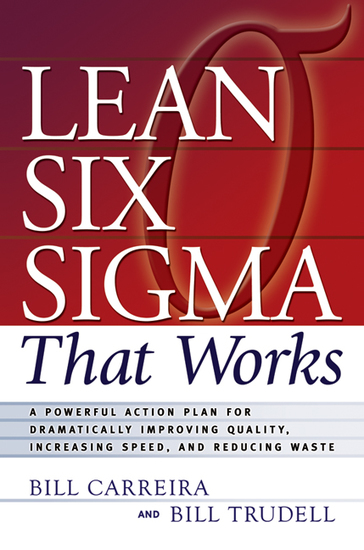 Lean Six Sigma That Works - A Powerful Action Plan for Dramatically Improving Quality Increasing Speed and Reducing Waste - cover