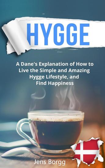 Hygge: A Dane’s Explanation of How to Live the Simple and Amazing Hygge Lifestyle and Find Happiness - Hygge #1 - cover