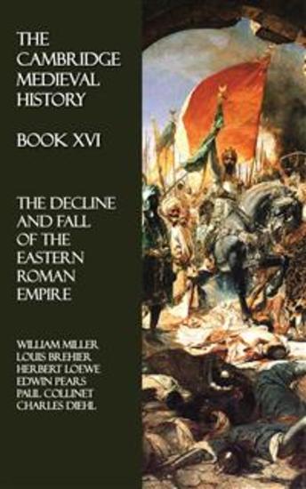 The Cambridge Medieval History - Book XVI - The Decline and Fall of the Eastern Roman Empire - cover