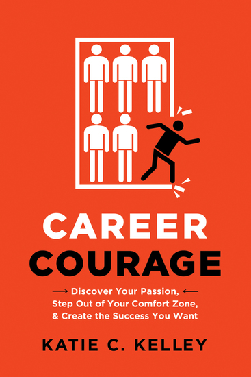 Career Courage - Discover Your Passion Step Out of Your Comfort Zone and Create the Success You Want - cover