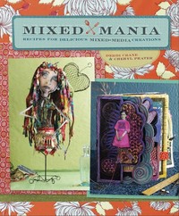 Mixed Mania - Recipes for Delicious Mixed Media Creations