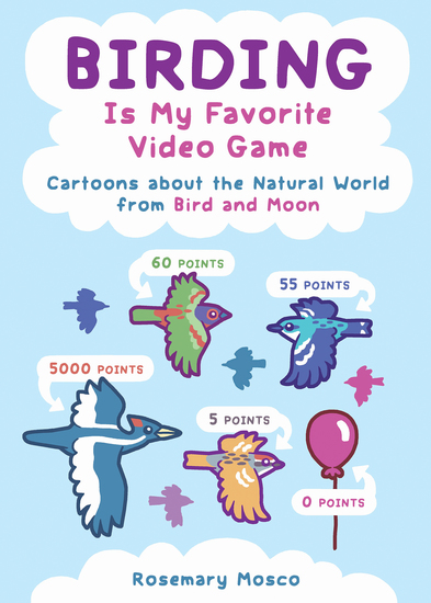 Birding Is My Favorite Video Game - Cartoons about the Natural World from Bird and Moon - cover