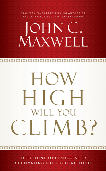 How High Will You Climb? - Determine Your Success by Cultivating the Right Attitude - cover