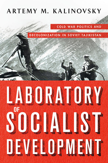 Laboratory of Socialist Development - Cold War Politics and Decolonization in Soviet Tajikistan - cover