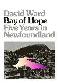 Bay of Hope - Five Years in Newfoundland