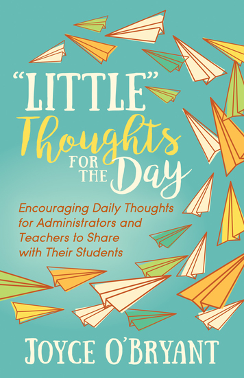“Little” Thoughts for the Day - A Book of Encouraging Daily Thoughts for Administrators and Teachers to Share with Their Students - cover