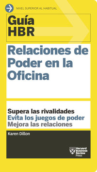 Guía HBR: Relaciones de Poder en la Oficina - Supera las rivalidades Evita los juegos de poder Mejora las relaciones