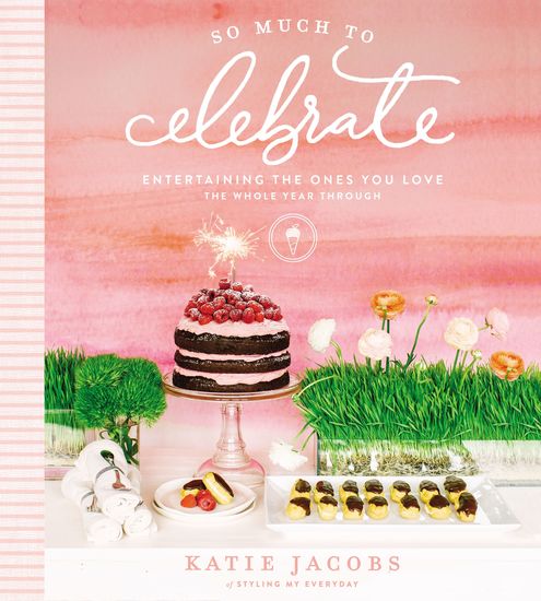 So Much to Celebrate - Entertaining the Ones You Love the Whole Year Through - cover