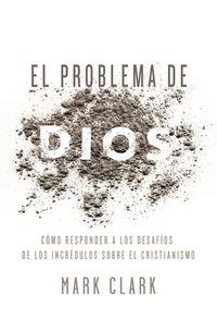 El problema de Dios - Respuestas a los desafíos de un escéptico del cristianismo