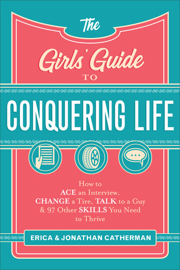The Girls' Guide to Conquering Life - How to Ace an Interview Change a Tire Talk to a Guy and 97 Other Skills You Need to Thrive - cover