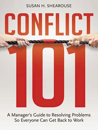 Conflict 101 - A Manager's Guide to Resolving Problems So Everyone Can Get Back to Work - cover