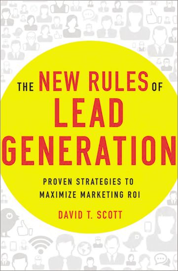 The New Rules of Lead Generation - Proven Strategies to Maximize Marketing ROI - cover