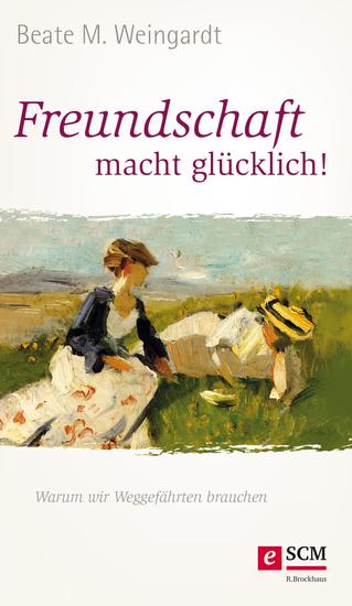 Freundschaft macht glücklich! - Warum wir Weggefährten brauchen - cover