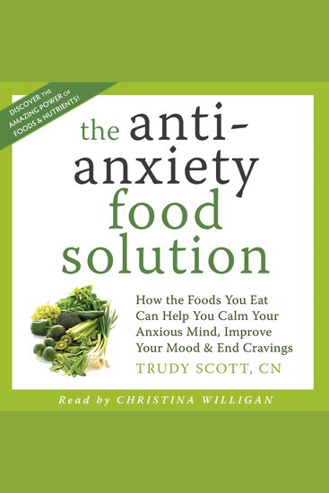 The Anti-Anxiety Food Solution - How the Foods You Eat Can Help You Calm Your Anxious Mind Improve Your Mood and End Cravings - cover