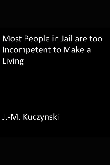Most People in Jail are Too Incompetent to Make a Living - cover