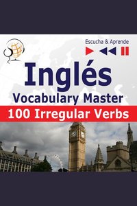 Inglés Vocabulary Master: 100 Irregular Verbs – Elementary Intermediate Level (Nivel A2-B2 – Escucha & Aprende)