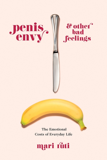 Penis Envy and Other Bad Feelings - The Emotional Costs of Everyday Life - cover