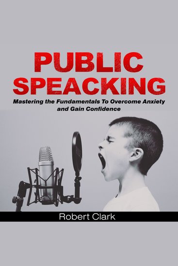 Public Speaking - Mastering the Fundamentals To Overcome Anxiety and Gain Confidence - cover