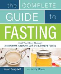 The Complete Guide to Fasting: Heal Your Body Through Intermittent Alternate-Day and Extended