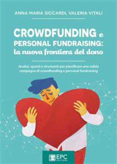 Crowdfunding e personal fundraising: la nuova frontiera del dono - Analisi spunti e strumenti per pianificare una solida campagna di crowdfunding e personal fundraising - cover