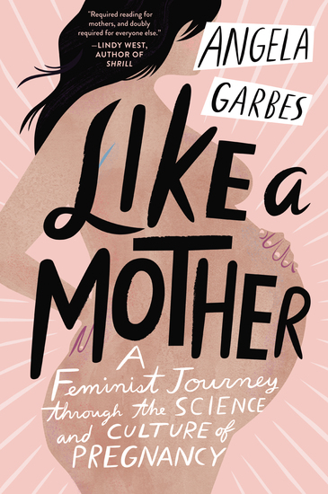 Like a Mother - A Feminist Journey Through the Science and Culture of Pregnancy - cover