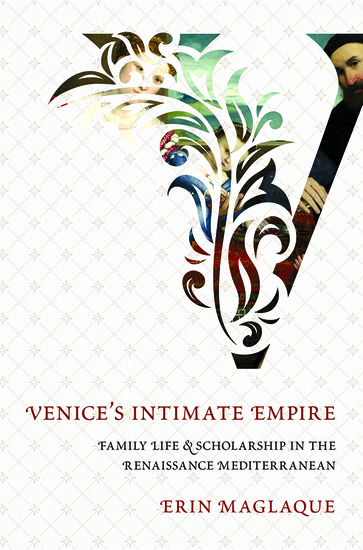 Venice's Intimate Empire - Family Life and Scholarship in the Renaissance Mediterranean - cover
