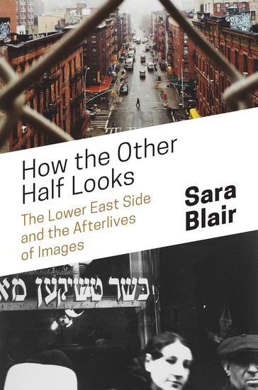 How the Other Half Looks - The Lower East Side and the Afterlives of Images - cover