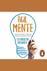 Ágilmente - Aprendé Cómo Funciona Tu Cerebro Para Potenciar Tu Creatividad Y Vivir Mejor