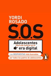 SOS Adolescentes fuera de control en la era digital - Las respuestas más buscadas por todos los padres de adolescentes