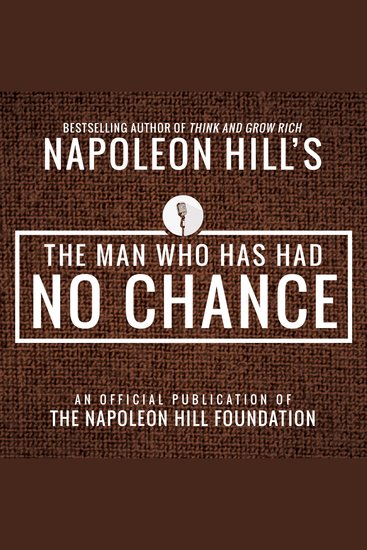Man Who Has Had No Chance The: An Official Publication of the Napoleon Hill Foundation - cover