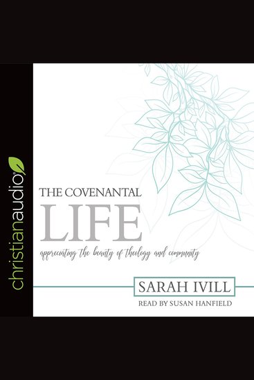 The Covenantal Life - Appreciating the Beauty of Theology and Community - cover