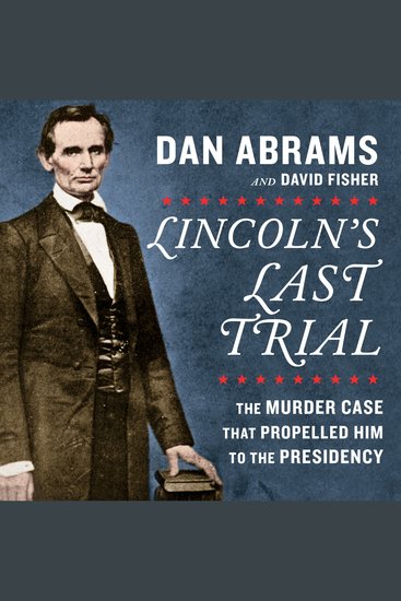 Lincoln's Last Trial: The Murder Case That Propelled Him to the Presidency - cover