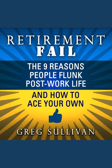 Retirement Fail - The 9 Reasons People Flunk Post-Work Life and How to Ace Your Own - cover