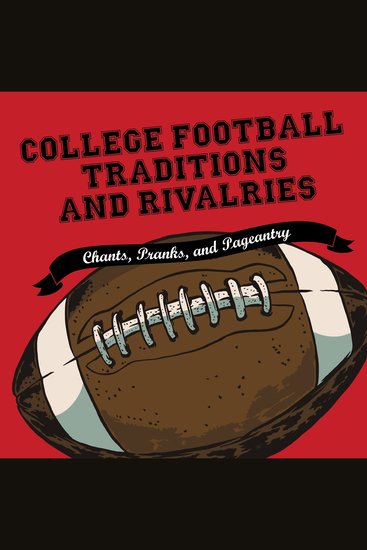 College Football Traditions and Rivalries - Chants Pranks and Pageantry - cover