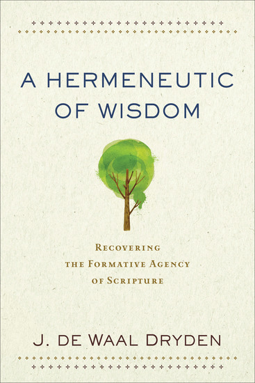 A Hermeneutic of Wisdom - Recovering the Formative Agency of Scripture - cover
