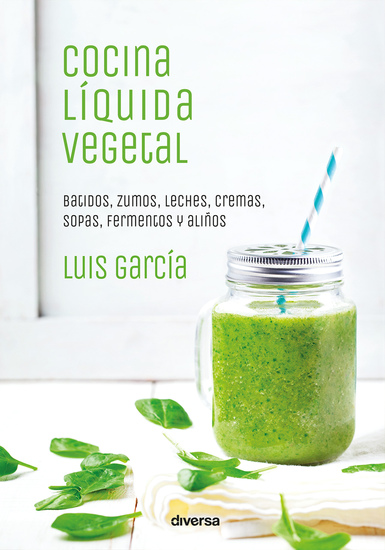 Cocina líquida vegetal - Batidos zumos leches cremas sopas fermentos y aliños - cover