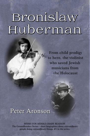 Bronislaw Huberman: From child prodigy to hero the violinist who saved Jewish musicians from the Holocaust - The Groundbreakers #1 - cover