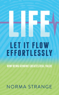 LIFE –Let It Flow Effortlessly - How Being Genuine Creates Real Value
