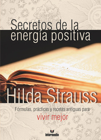 Secretos de la energía positiva - Fórmulas prácticas y recetas antiguas para vivir mejor