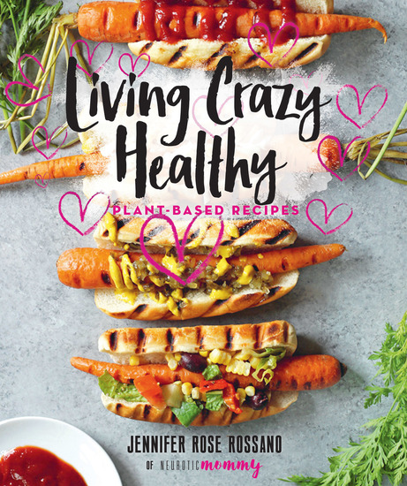 Living Crazy Healthy - Plant-Based Recipes from the Neurotic Mommy - cover