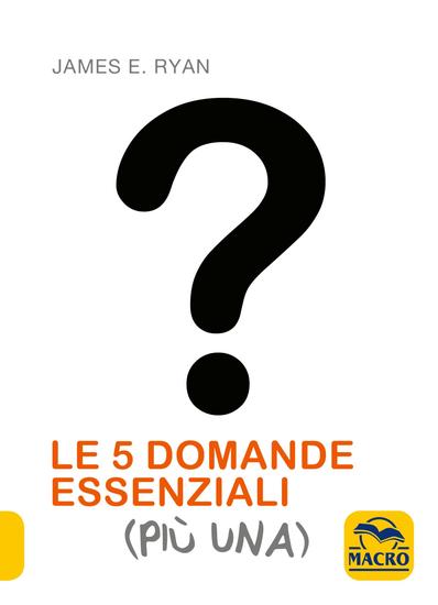 Le 5 Domande Essenziali (Più Una) - Scopri l’arte di porre (e rispondere a) le giuste domande - cover