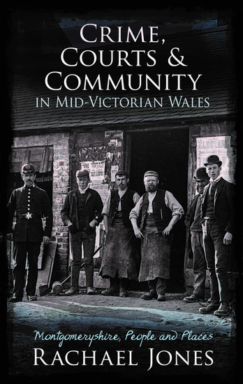Crime Courts and Community in Mid-Victorian Wales - Montgomeryshire People and Places - cover