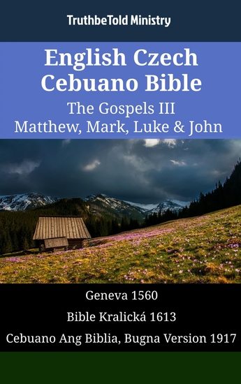 English Czech Cebuano Bible - The Gospels III - Matthew Mark Luke & John - Geneva 1560 - Bible Kralická 1613 - Cebuano Ang Biblia Bugna Version 1917 - cover