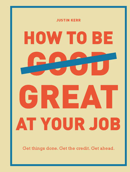 How to Be Great at Your Job - Get things done Get the credit Get ahead - cover