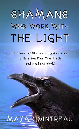 Shamans Who Work with The Light - The Power of Shamanic Lightworking to Help You Find Your Truth and Heal the World - cover